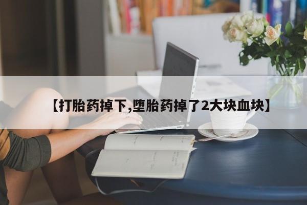 网上米非司酮在线下单微信【打胎药掉下,堕胎药掉了2大块血块】