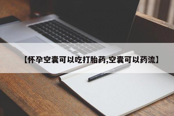网上米非司酮在线下单微信【怀孕空囊可以吃打胎药,空囊可以药流】