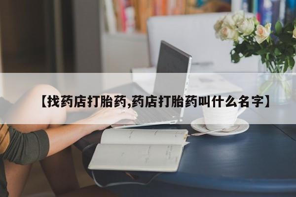网上米非司酮在线下单微信【找药店打胎药,药店打胎药叫什么名字】