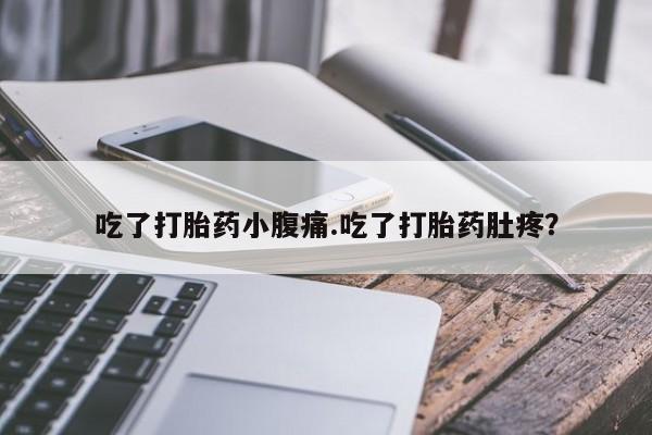 网上米非司酮在线下单微信吃了打胎药小腹痛.吃了打胎药肚疼？