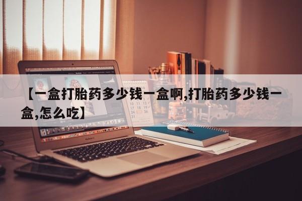网上米非司酮在线下单微信【一盒打胎药多少钱一盒啊,打胎药多少钱一盒,怎么吃】