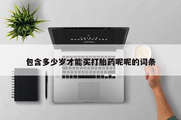 网上米非司酮在线下单微信包含多少岁才能买打胎药呢呢的词条