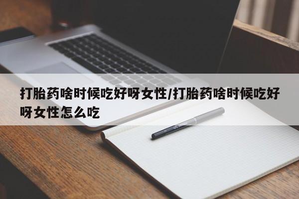 网上米非司酮在线下单微信打胎药啥时候吃好呀女性/打胎药啥时候吃好呀女性怎么吃