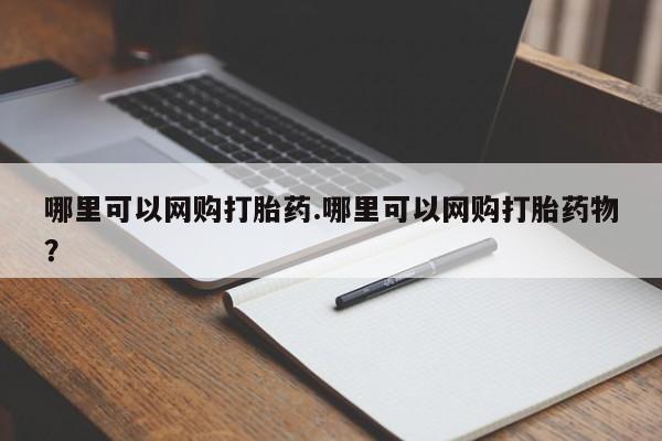 网上米非司酮在线下单微信哪里可以网购打胎药.哪里可以网购打胎药物?